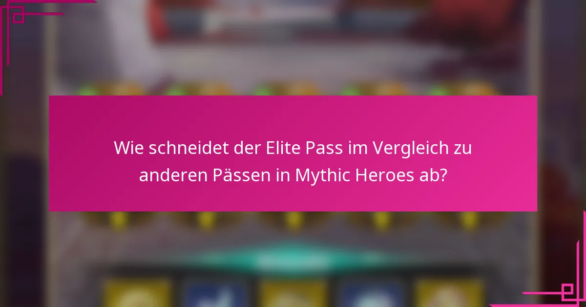 Wie schneidet der Elite Pass im Vergleich zu anderen Pässen in Mythic Heroes ab?