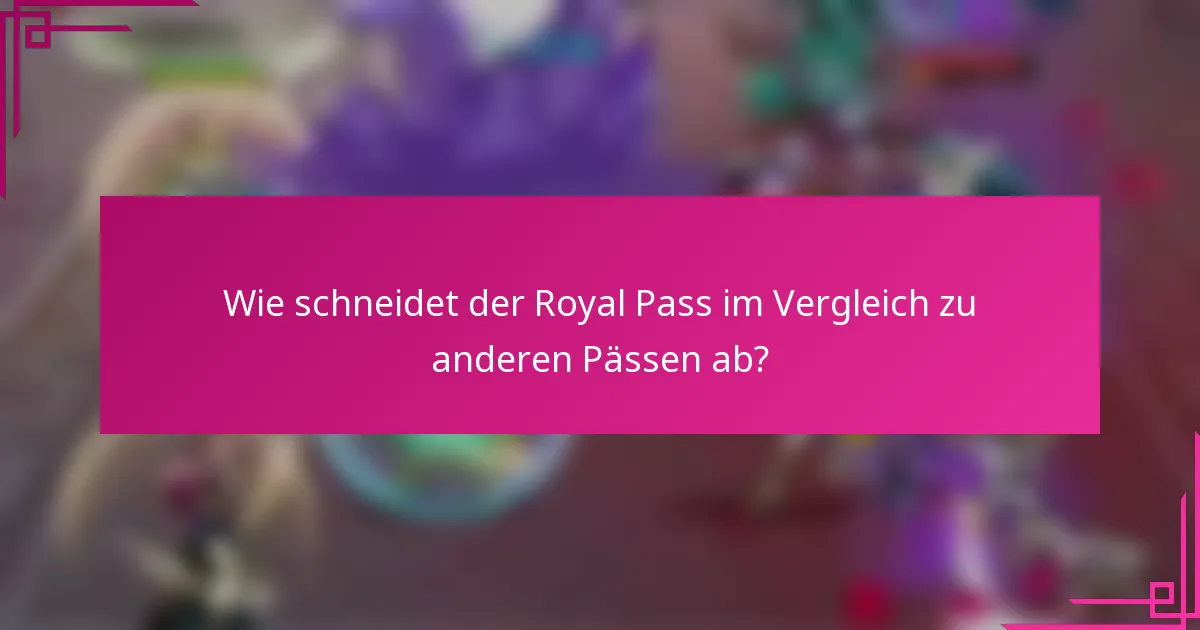 Wie schneidet der Royal Pass im Vergleich zu anderen Pässen ab?