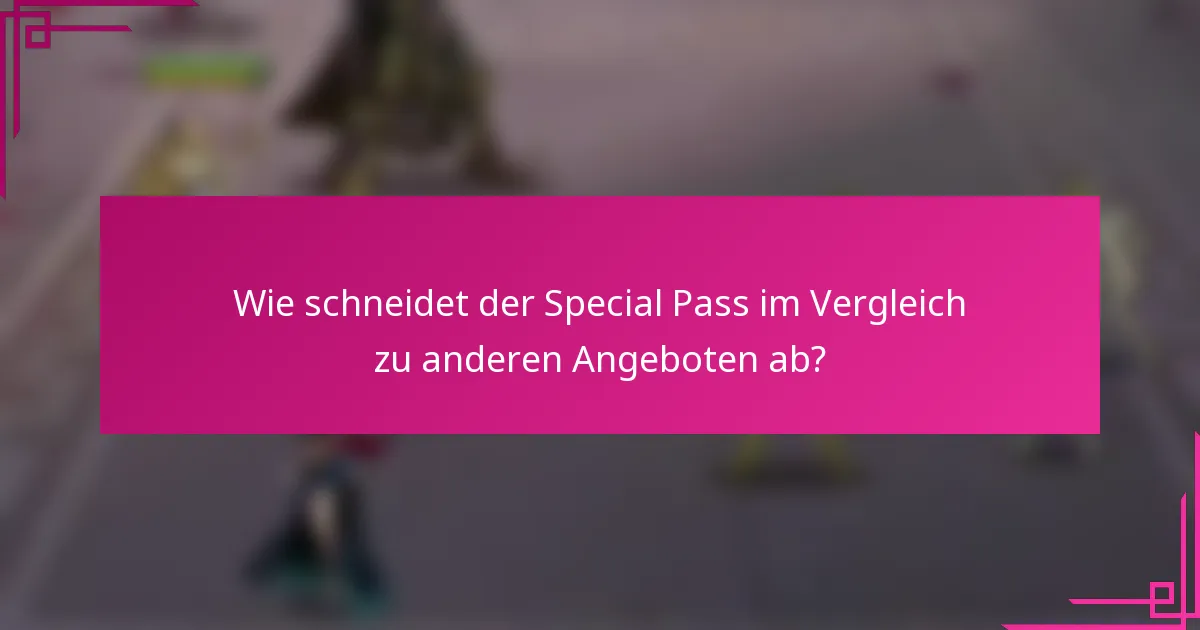 Wie schneidet der Special Pass im Vergleich zu anderen Angeboten ab?