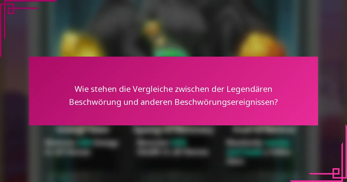 Wie stehen die Vergleiche zwischen der Legendären Beschwörung und anderen Beschwörungsereignissen?