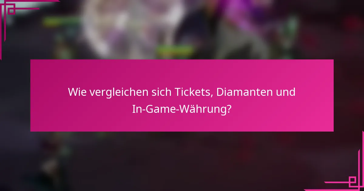 Wie vergleichen sich Tickets, Diamanten und In-Game-Währung?