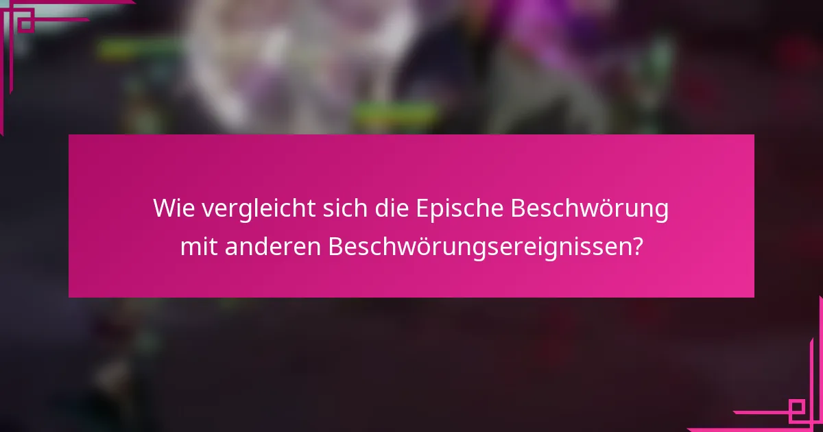 Wie vergleicht sich die Epische Beschwörung mit anderen Beschwörungsereignissen?