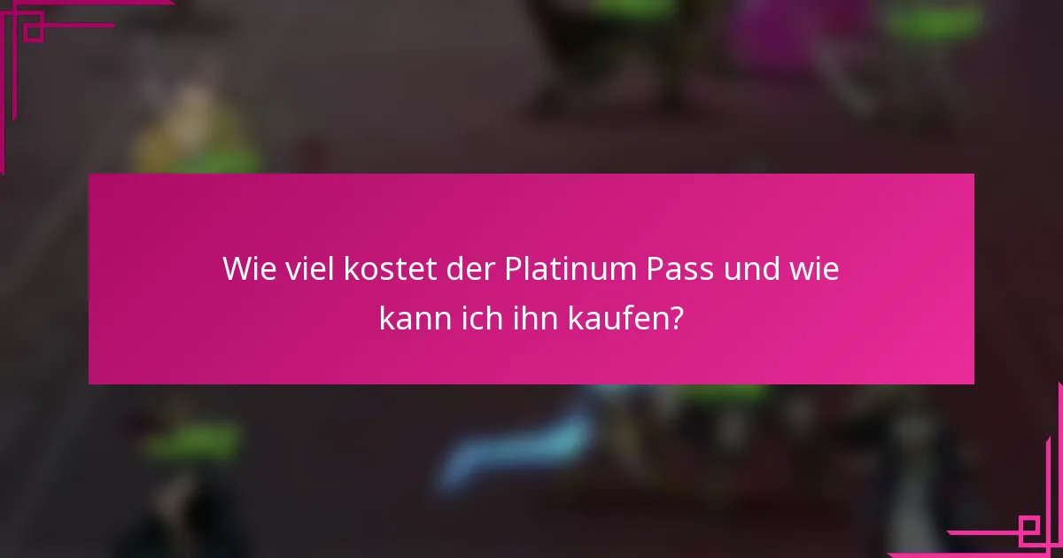 Wie viel kostet der Platinum Pass und wie kann ich ihn kaufen?
