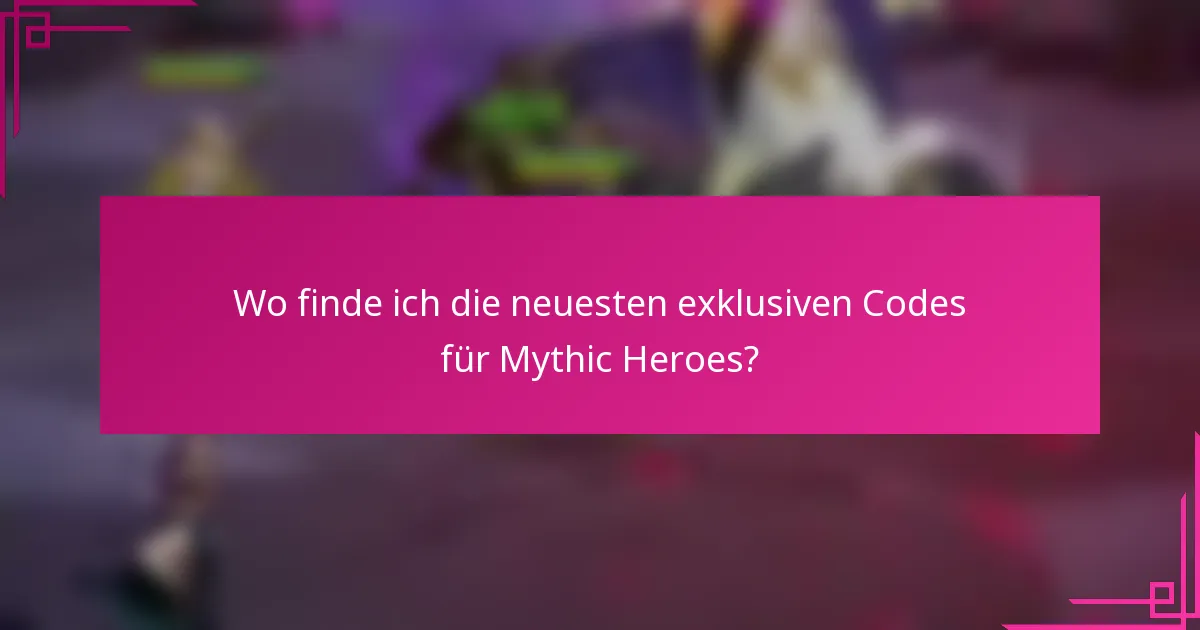 Wo finde ich die neuesten exklusiven Codes für Mythic Heroes?